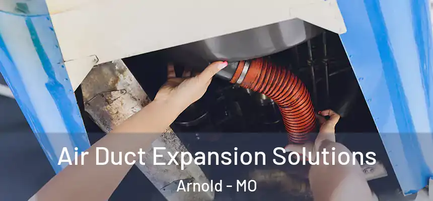 Air Duct Expansion Solutions Arnold - MO