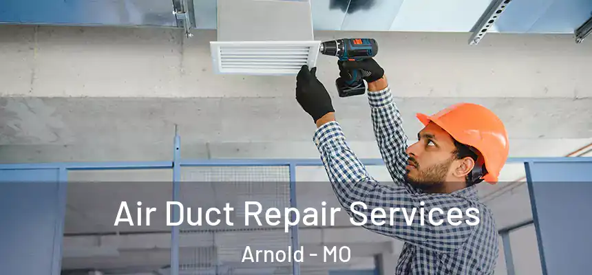  Air Duct Repair Services Arnold - MO