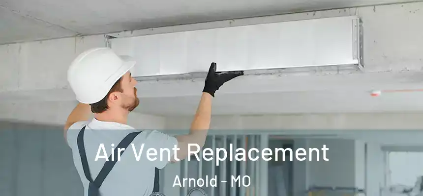  Air Vent Replacement Arnold - MO