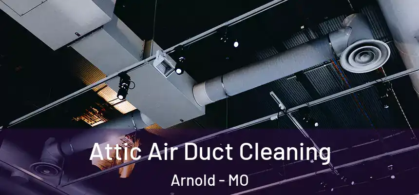  Attic Air Duct Cleaning Arnold - MO