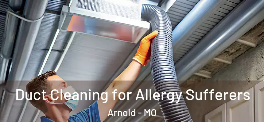  Duct Cleaning for Allergy Sufferers Arnold - MO