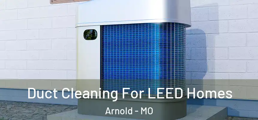  Duct Cleaning For LEED Homes Arnold - MO