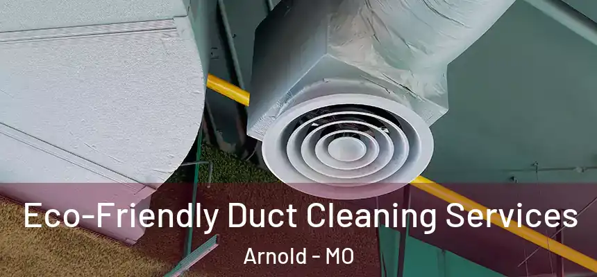  Eco-Friendly Duct Cleaning Services Arnold - MO