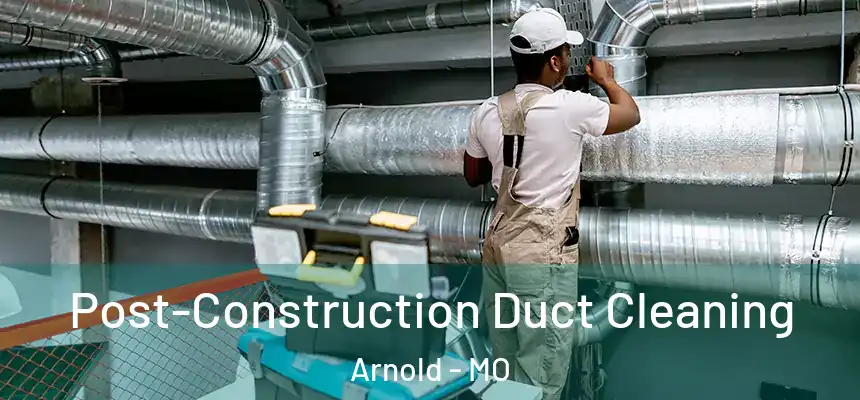  Post-Construction Duct Cleaning Arnold - MO