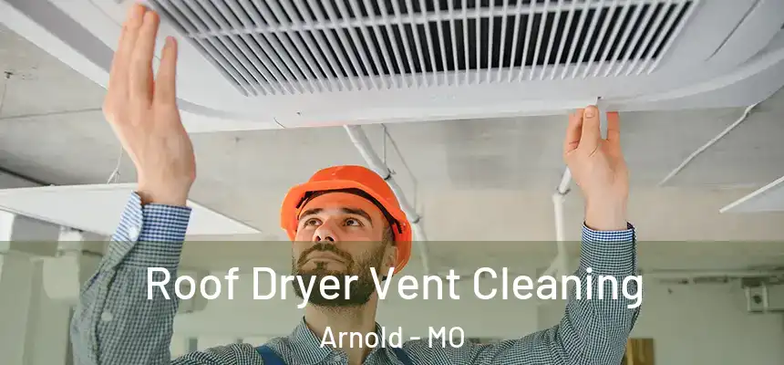  Roof Dryer Vent Cleaning Arnold - MO