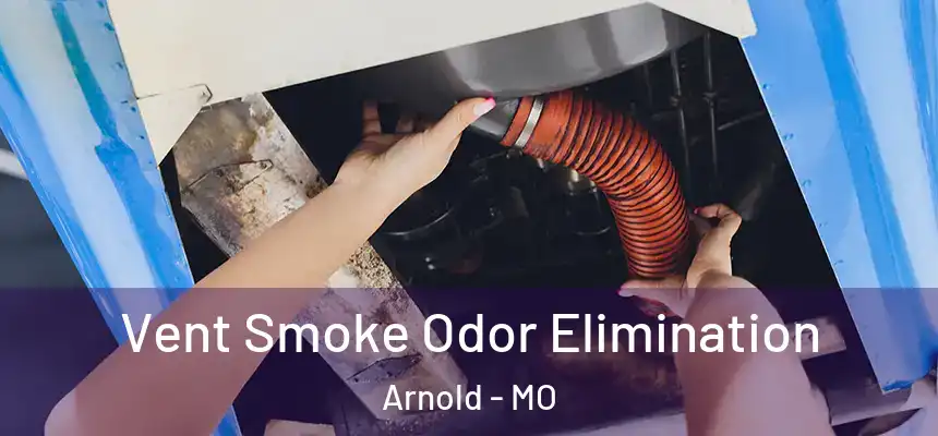  Vent Smoke Odor Elimination Arnold - MO